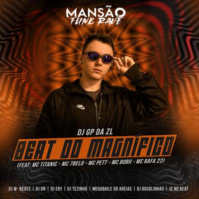 Beat do Magnífico (feat. MC Titanic, Mc 7 Belo, MC Pett, Mc Bobii, MC Rafa 22, Dj W-Beatz, DJ DN, DJ Ery, DJ Tezinho, Megabaile Do Areias, DJ Douglinhas & JC NO BEAT) (Mansão Funk Rave) By GP DA ZL, MC Titanic, Mc 7 Belo, MC Pett, Mc bobii, MC Rafa 22, Dj W-Beatz, DJ DN, DJ Ery, DJ Tezinho, Megabaile Do Areias, DJ Douglinhas, JC NO BEAT's cover