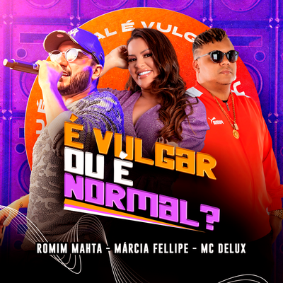 É Vulgar ou É Normal? By Romim Mahta, Márcia Fellipe, Mc Delux's cover