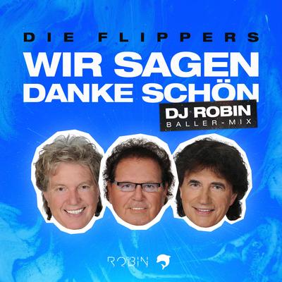 Wir sagen danke schön (DJ Robin Baller-Mix) By Die Flippers, DJ Robin's cover