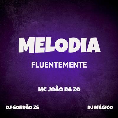 Melodia Fluentemente By DJ Gordão Zs, DJ MÁGICO, MC João Da Z.O's cover