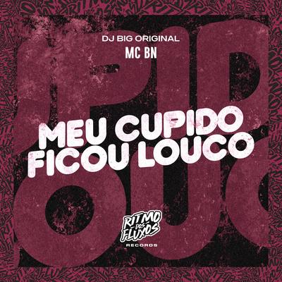 Meu Cupido Ficou Louco By MC BN, DJ Big Original's cover