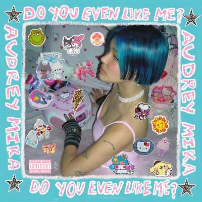 do you even like mE? By Audrey Mika's cover