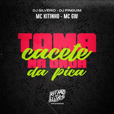 Toma Cacete na Onda da Pica By Mc Gw, Mc Kitinho, DJ Silvério, DJ Pinguim's cover