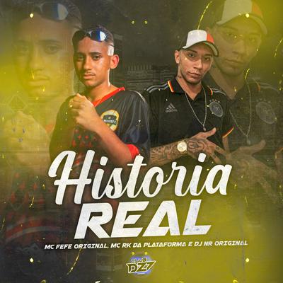 HISTÓRIA REAL By Club Dz7, MC Fefe Original, MC RK da Plataforma, DJ NR ORIGINAL's cover