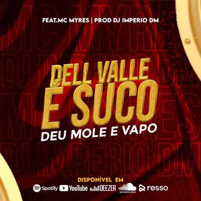 DELL VALLE É SUCO DEU MOLE E VAPO By Dj Imperio DM, MC Myres's cover