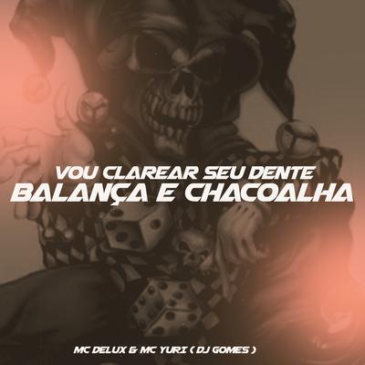 Vou Clarear Seu Dente X Balança e Chacoalha By Dj Gomes, Mc Delux, MC Yuri's cover