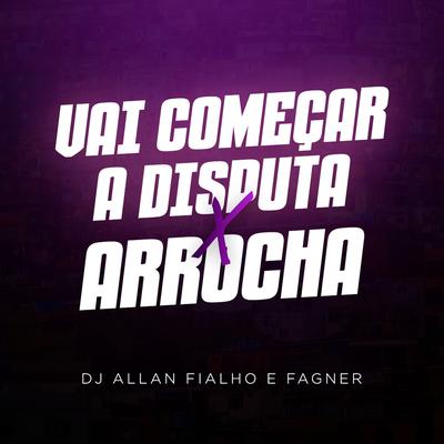 Vai Começar a Disputa vs Arrocha By Dj Allan Fialho, Dj Fagner o Brabo's cover