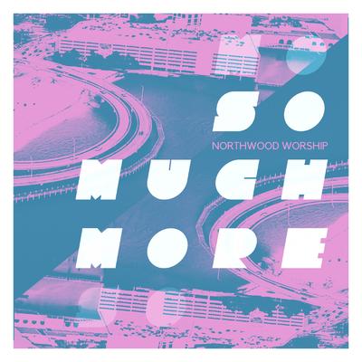 So Much More (Remix) By Northwood Worship's cover