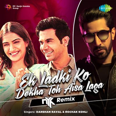 Ek Ladki Ko Dekha Toh Aisa Laga NYK Remix By Darshan Raval, Rochak Kohli, DJ Nyk's cover