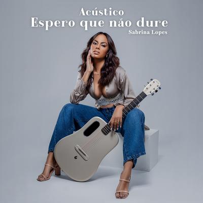 Espero Que Não Dure (Acústico) By Sabrina Lopes, Aka Rasta's cover