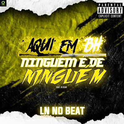 Aqui em BH Ninguém É de Ninguém (feat. Dj Scar) (feat. Dj Scar) By LN NO BEAT, Dj Scar's cover