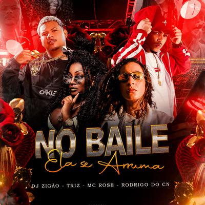 No Baile Ela Se Arruma (Baile da Brasilia) By DJ Zigão, Mc Rose da Treta, Triz, Mc Rodrigo do CN's cover