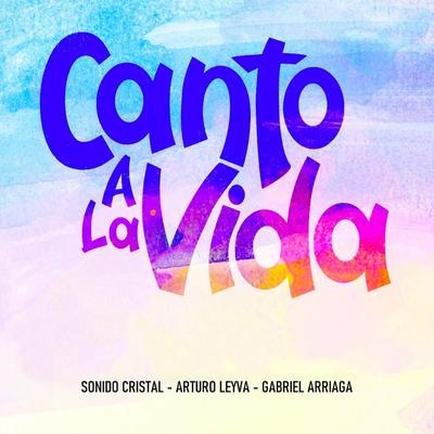 Canto A La Vida By Sonido Cristal, Arturo Leyva, Gabriel Arriaga, Lucas Sugo, Miriam Britos, Los Tercos, Chili Fernandez, Adal Loreto, Radio Kumbia, Adrián Pieragostino, Rafaga, Los Hijos de Frank's cover