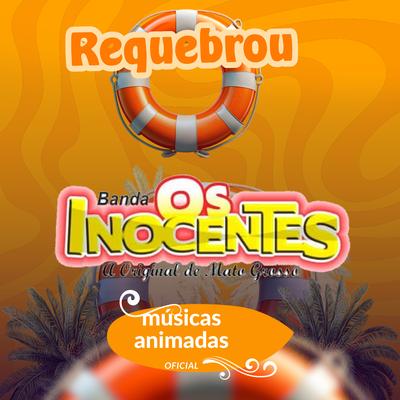 Requebrou By musicas animadas oficial, banda os inocentes oficial's cover