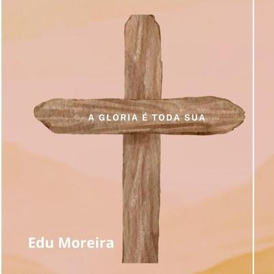 A Glória é Toda Sua (Vivendo o Processo) By Edu Moreira's cover