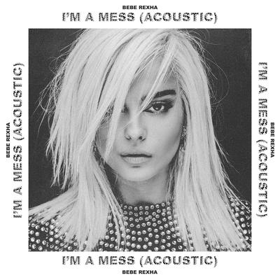 I'm a Mess (Acoustic) By Bebe Rexha's cover