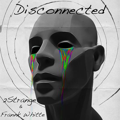 Disconnected By 2STRANGE, Frannk Whitte's cover