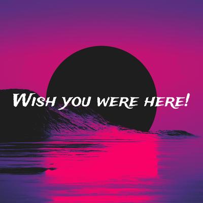 Wish You Were Here! (Slowed)'s cover