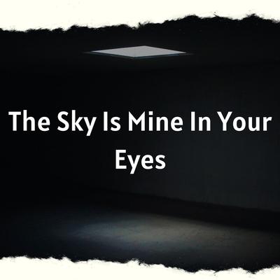 The Sky Is Mine in Your Eyes's cover