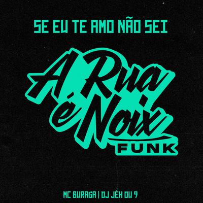 Se Eu Te Amo Não Sei (feat. MC Buraga & DJ Jéh Du 9) By A RUA É NOIX FUNK, MC Buraga, DJ Jéh Du 9's cover