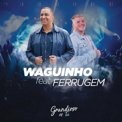 Grandioso És Tu (feat. Ferrugem) By Waguinho, Ferrugem's cover