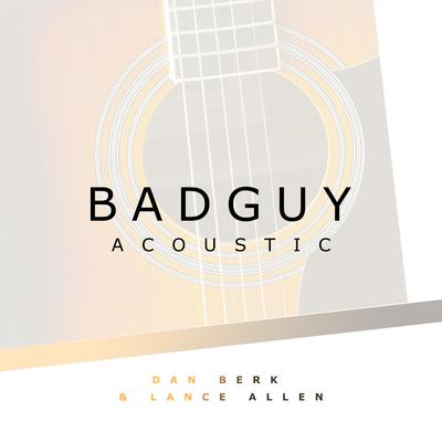 bad guy (Acoustic) By Dan Berk, Lance Allen's cover