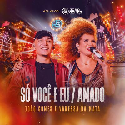 Só Você e Eu / Amado (Ao Vivo) By João Gomes, Vanessa Da Mata's cover