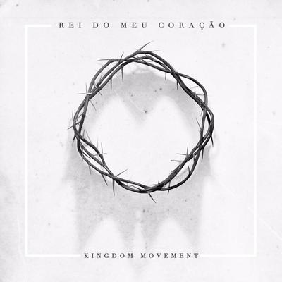 Rei do Meu Coração By Gabi Sampaio, Kingdom Movement, Felipe S. Santos's cover