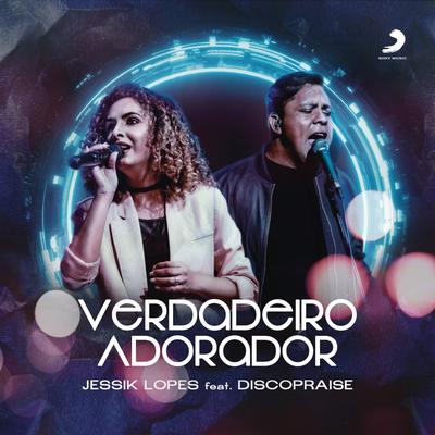 Verdadeiro Adorador (feat. Discopraise) By Jessik Lopes, Discopraise's cover