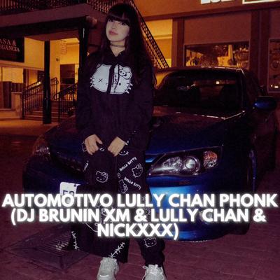 Automotivo Lully Chan Phonk By Dj Brunin XM, Lully Chan, NICKXXX's cover