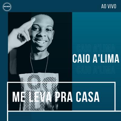 Me Leva pra Casa (Ao Vivo) By Caio A'Lima's cover