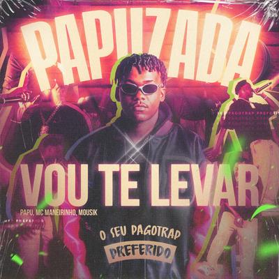 Vou Te Levar (Ao Vivo) By Papu, MC Maneirinho, Mousik's cover