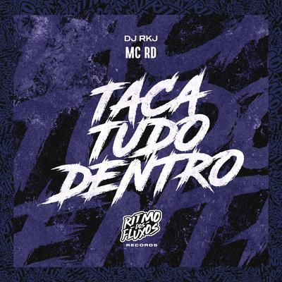 Taca Tudo Dentro By Mc RD, dj rkj's cover