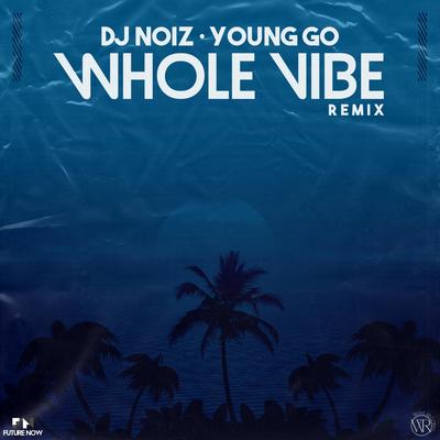 Whole Vibe (Remix) By DJ Noiz, Young Go's cover