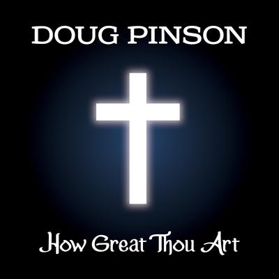 How Great Thou Art By Doug Pinson's cover