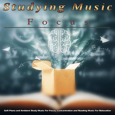Studying Music For Focus: Soft Piano and Ambient Study Music For Focus, Concentration and Reading Music For Relaxation's cover
