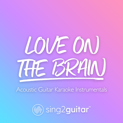 Love On The Brain (Originally Performed by Rihanna) (Acoustic Guitar Karaoke)'s cover