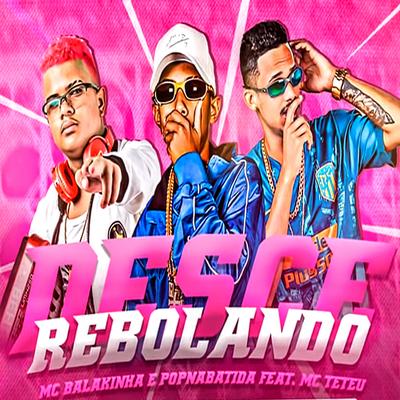 Desce Rebolando (feat. MC Teteu) (feat. MC Teteu) By Mc Balakinha, Pop Na Batida, MC Teteu's cover