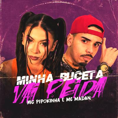 Minha Buceta Vai Peida By MC Pipokinha, MC Madan's cover