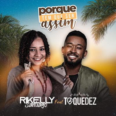 Porque Tem Que Ser Assim (feat. Milsinho Toque Dez & Toque Dez) (feat. Milsinho Toque Dez & Toque Dez) By Rikelly Santiago, Toque Dez's cover