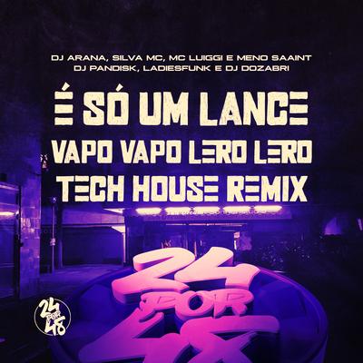 É Só um Lance - Vapo Vapo Lero Lero - Tech House (Remix) By DJ PANDISK, LadiesFunk, DJ Dozabri, Meno Saaint, MC Luiggi, Silva Mc, DJ Arana's cover