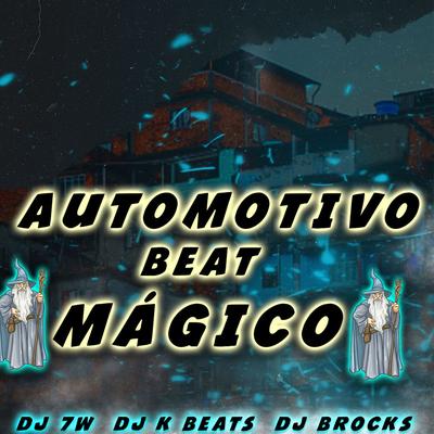 AUTOMOTIVO BEAT MÁGICO By DJ 7W, Dj K beats, DJ BROCKS's cover