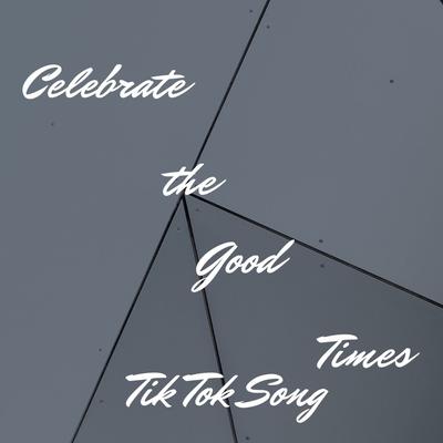 Celebrate the Good Times Tik Tok Song By Dj Mundial Tik Tok's cover