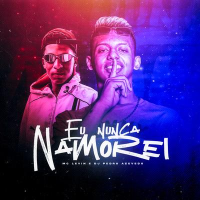 Eu Nunca Namorei By MC Levin, Dj Pedro Azevedo's cover