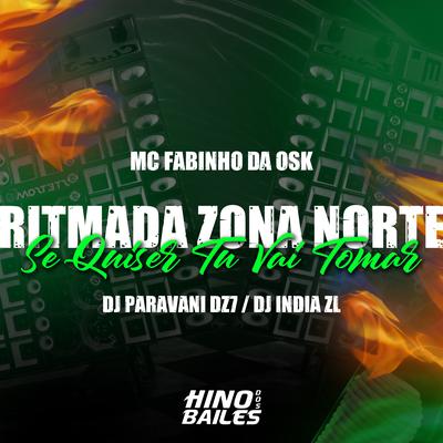 Ritmada Zona Norte - Se Quiser Tu Vai Tomar By DJ INDIA ZL, MC Fabinho da OSK, Dj Paravani Dz7's cover