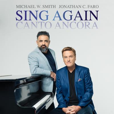 Sing Again (Canto Ancora) By Michael W. Smith, Jonathan Cilia Faro's cover
