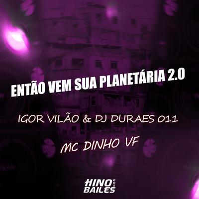 Então Vem Sua Planetária 2.0 By Mc Dinho VF, Igor vilão, Dj Durães 011's cover