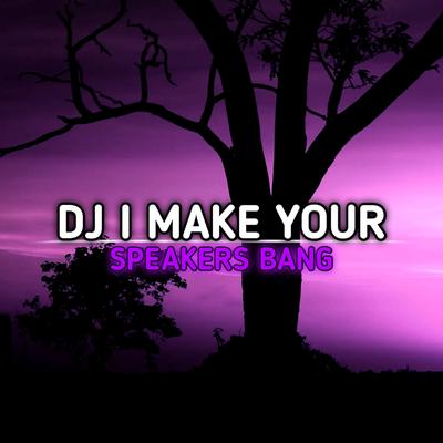 Dj I Make Your Speakers Bang (Remix)'s cover