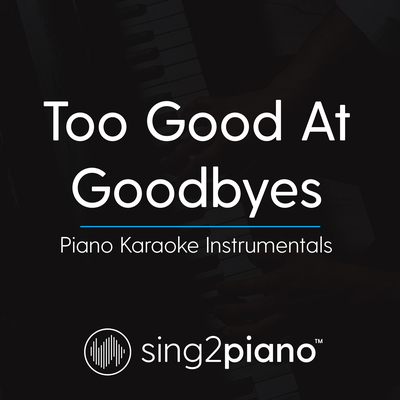 Too Good At Goodbyes (Higher Key - Originally Performed by Sam Smith) (Piano Karaoke Version)'s cover