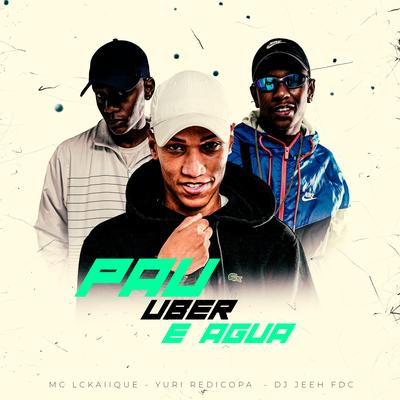 Pau Uber e Água By MC LCKaiique, Yuri Redicopa, DJ Jeeh FDC's cover